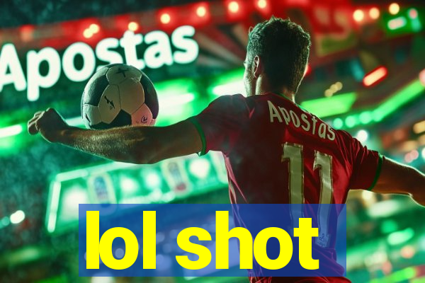 lol shot